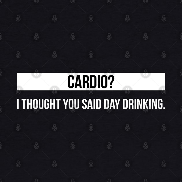 Cardio? I Thought You Said Day Drinking by GrayDaiser